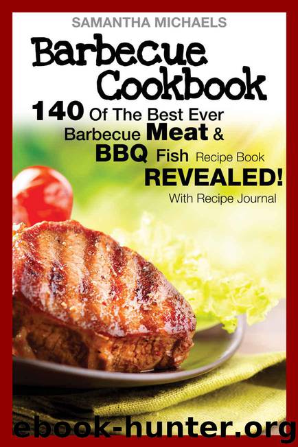 Barbecue Cookbook: 140 Of The Best Ever Barbecue Meat & BBQ Fish Recipes Book...Revealed! (With Recipe Journal) by Michaels Samantha