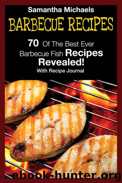 Barbecue Recipes: 70 Of The Best Ever Barbecue Fish Recipes...Revealed! (With Recipe Journal) by Michaels Samantha