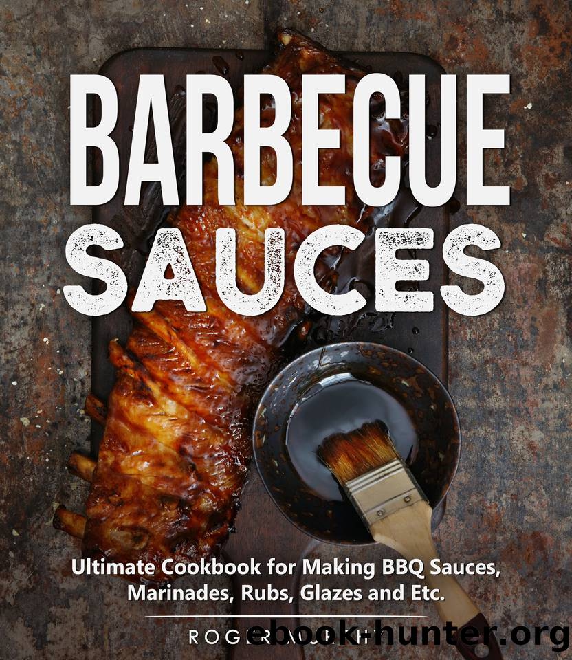 Barbecue Sauces: Ultimate Cookbook for Making BBQ Sauces, Marinades, Rubs, Glazes and Etc. by Murphy Roger