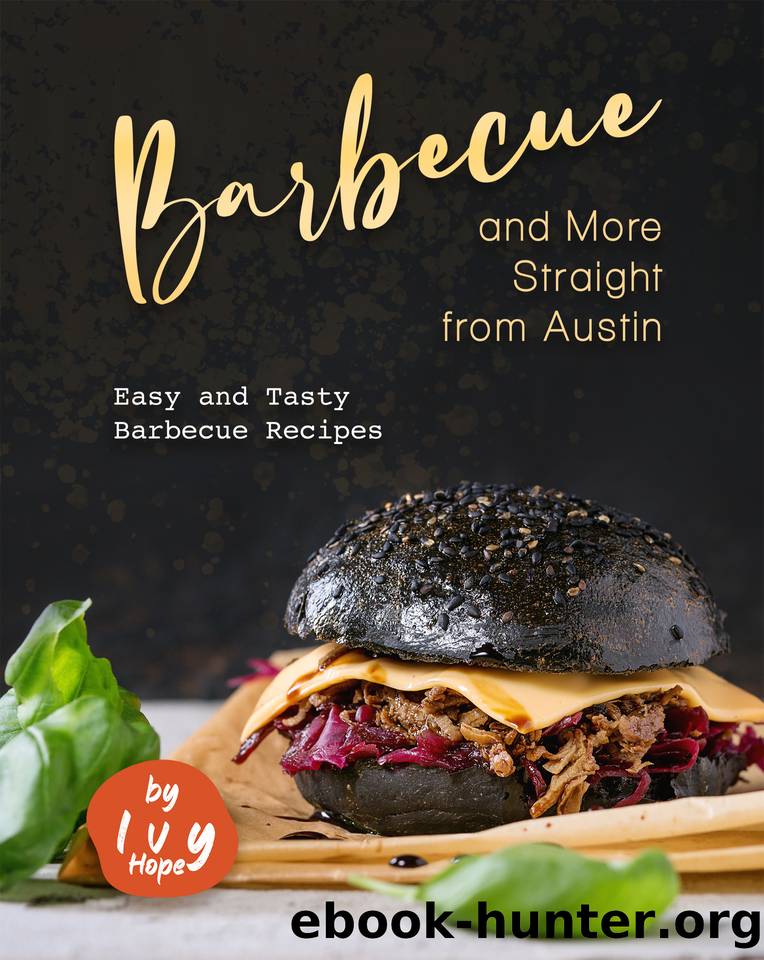 Barbecue and More Straight from Austin: Easy and Tasty Barbecue Recipes by Hope Ivy