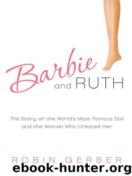 Barbie and Ruth: The Story of the World's Most Famous Doll and the Woman Who Created Her by Gerber Robin