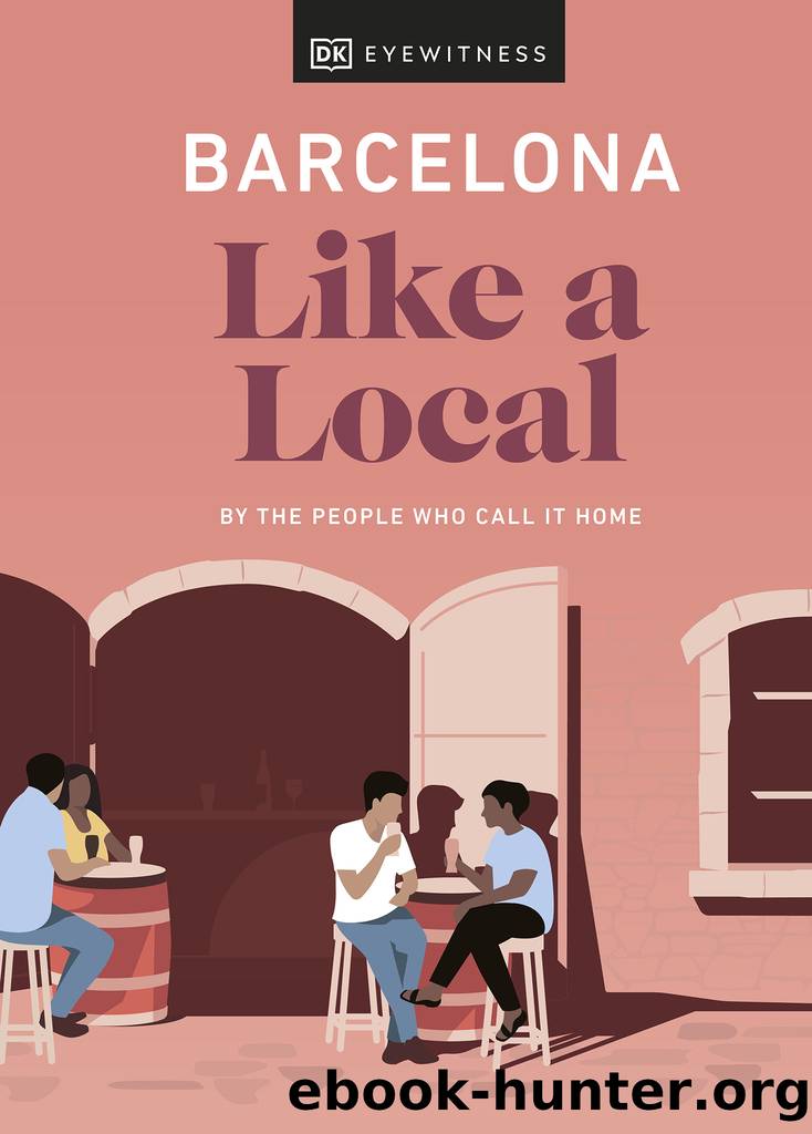 Barcelona Like a Local: by the People Who Call It Home by DK Eyewitness