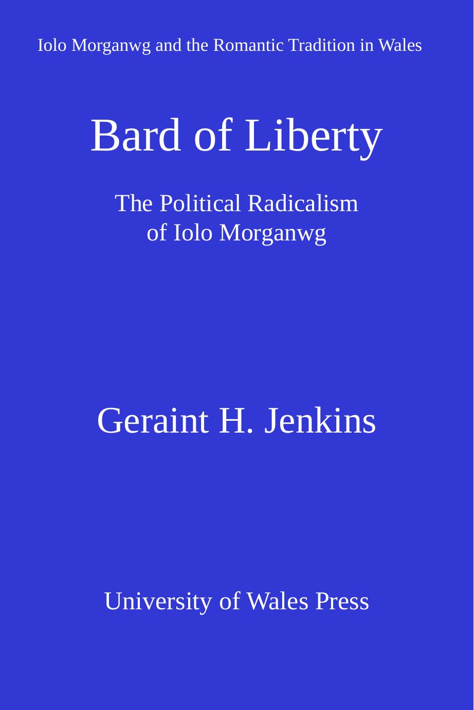 Bard of Liberty : The Political Radicalism of Iolo Morganwg by Geraint H. Jenkins