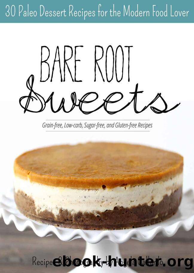 Bare Root Sweets: 30 Paleo Dessert Recipes for the Modern Food Lover by Angela Gallardo
