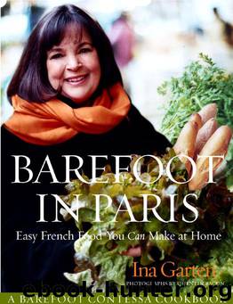Barefoot in Paris: Easy French Food You Can Make at Home by Ina Garten; Photographed by Quentin Bacon