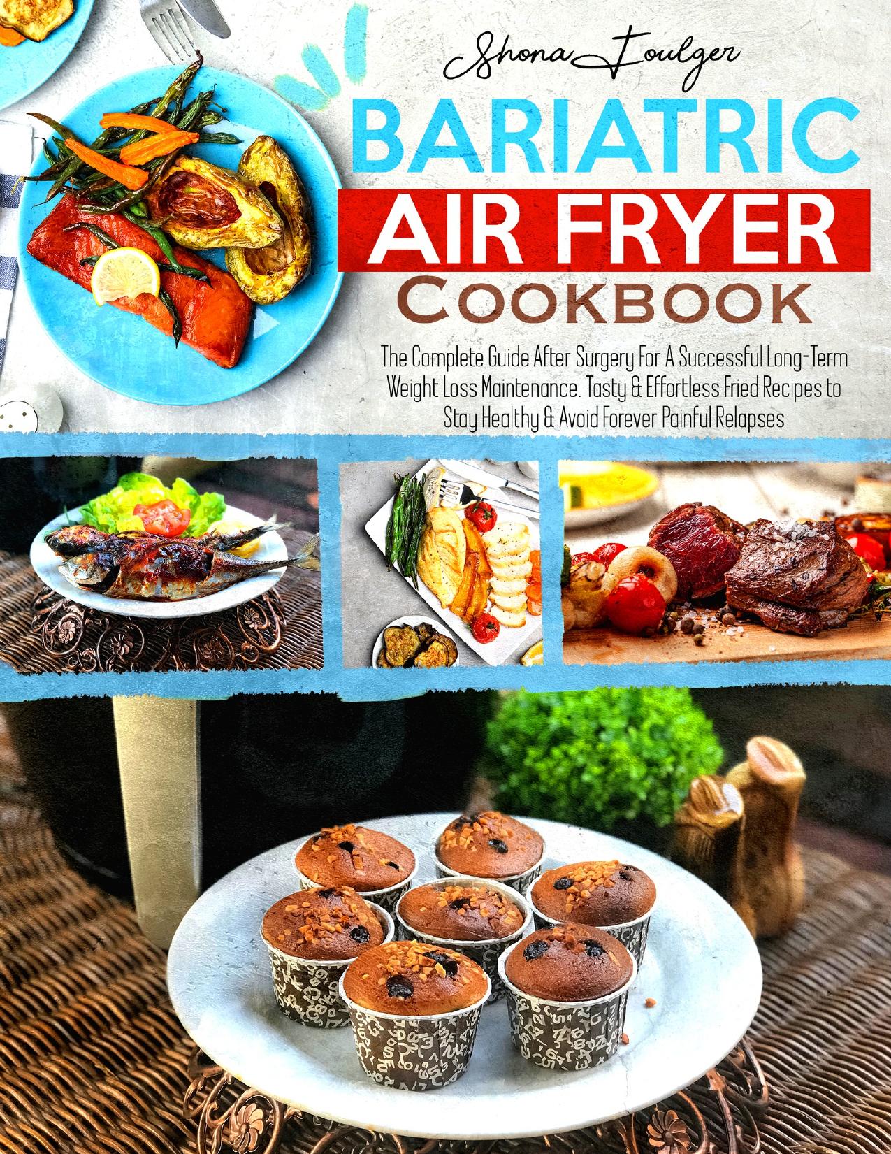 Bariatric Air Fryer Cookbook: The Complete Guide After Surgery For A Successful Long-Term Weight Loss Maintenance. Tasty & Effortless Fried Recipes to Stay Healthy & Avoid Forever Painful Relapses by Foulger Shona