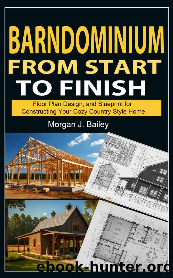 Barndominium From Start To Finish : Floor Plan Design, And Blueprint for Constructing Your Cozy Country Style Home by J. Bailey Morgan