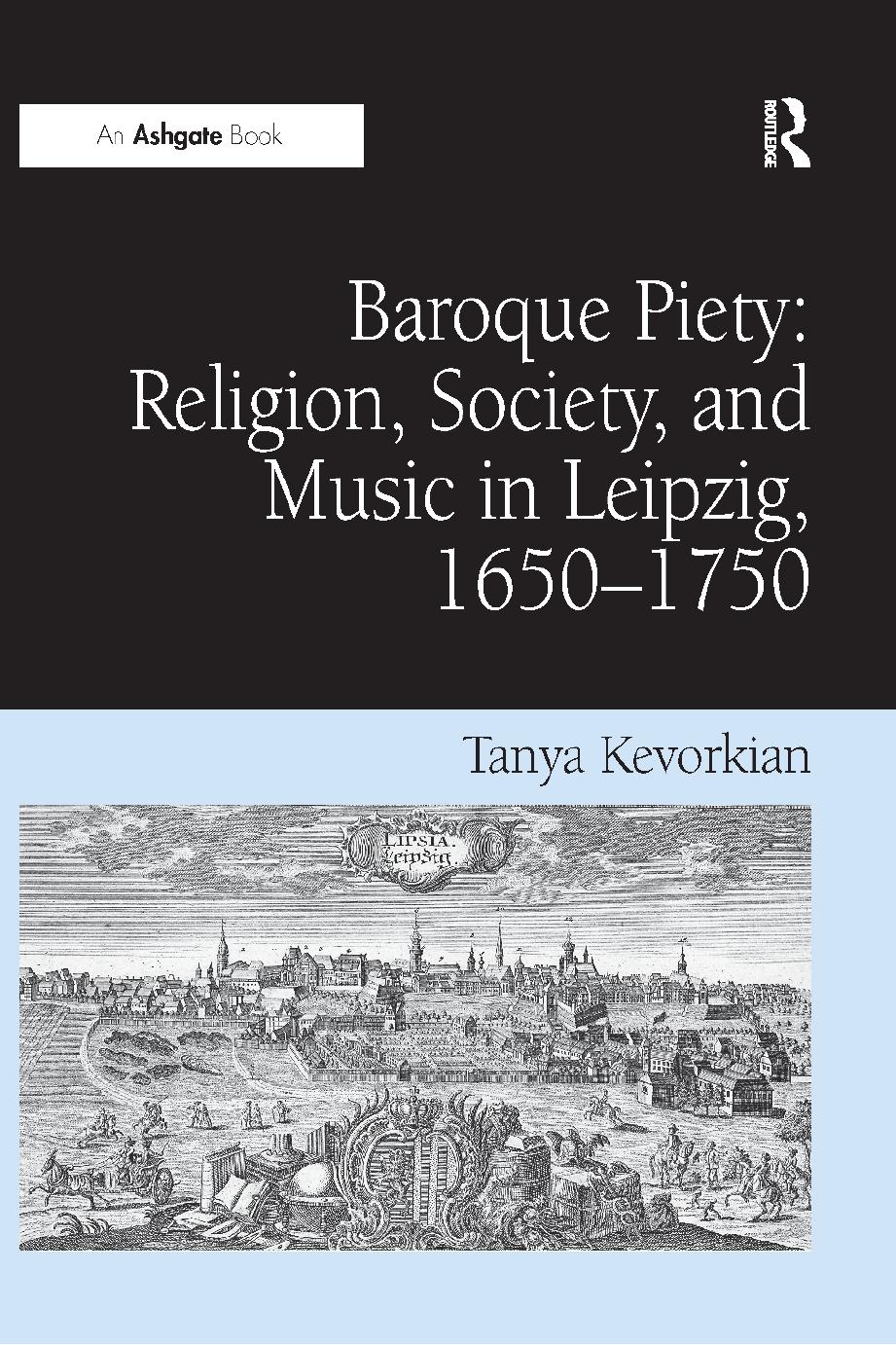 Baroque piety : religion, society, and music in Leipzig, 1650-1750 by Kevorkian Tanya