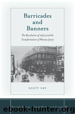 Barricades and Banners: The Revolution of 1905 and the Transformation of Warsaw Jewry (Stanford Studies in Jewish History and C) by Scott Ury