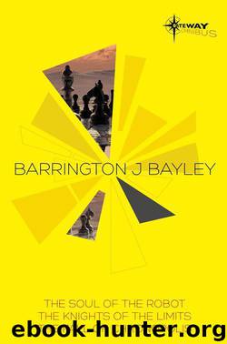 Barrington Bayley SF Gateway Omnibus: The Soul of the Robot, The Knights of the Limits, The Fall of Chronopolis by Barrington J. Bayley