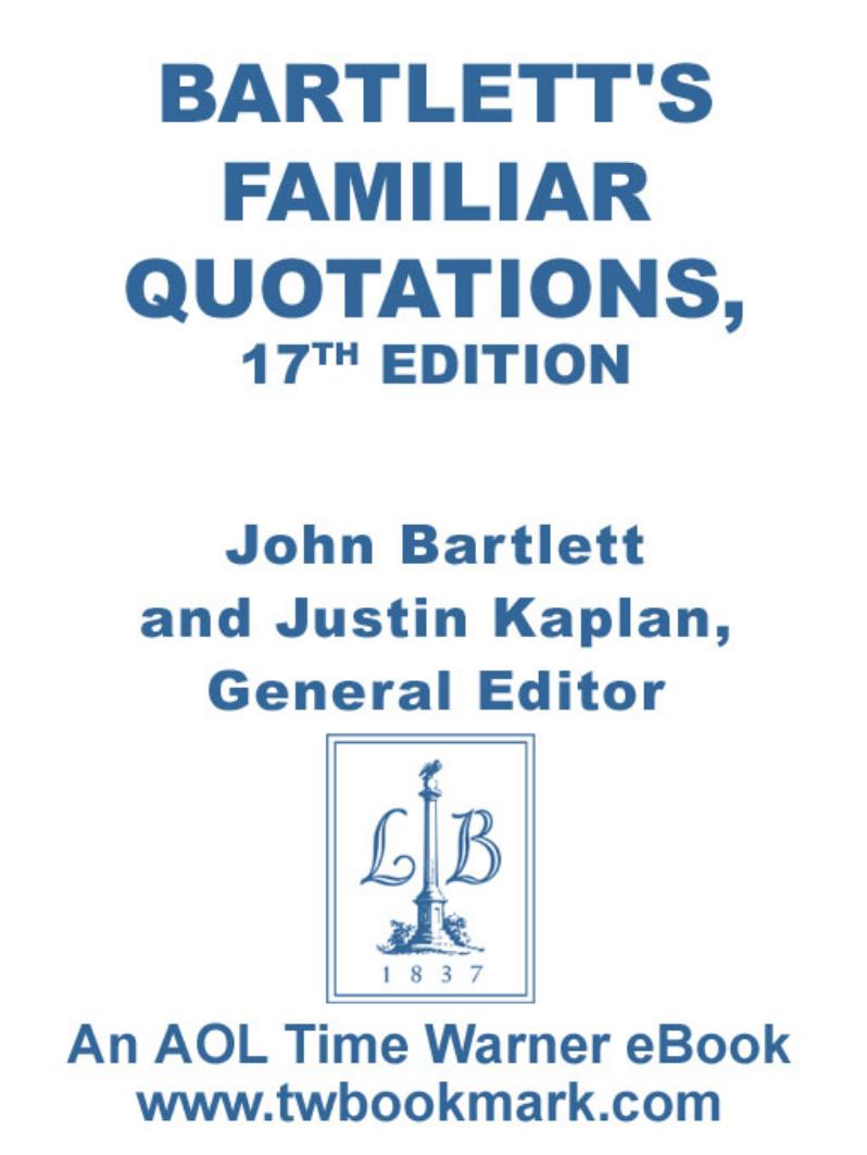 Bartlett's Familiar Quotations: A Collection of Passages, Phrases, and Proverbs Traced to Their Sources in Ancient and Modern Literature by John Bartlett Justin Kaplan