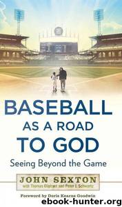 Baseball as a Road to God: Seeing Beyond the Game by John Sexton & Thomas Oliphant & Peter J. Schwartz