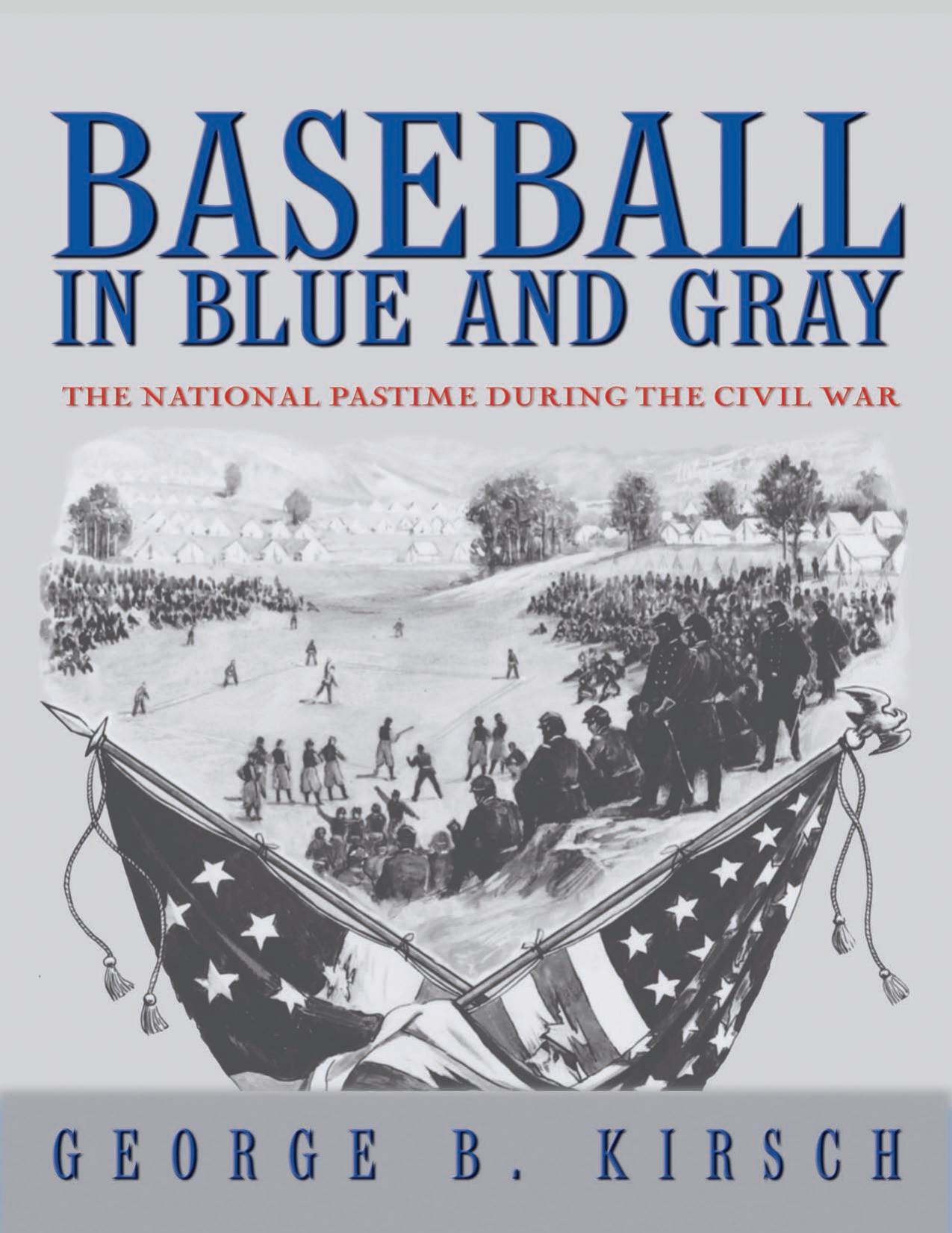 Baseball in Blue and Gray: The National Pastime during the Civil War by George B. Kirsch
