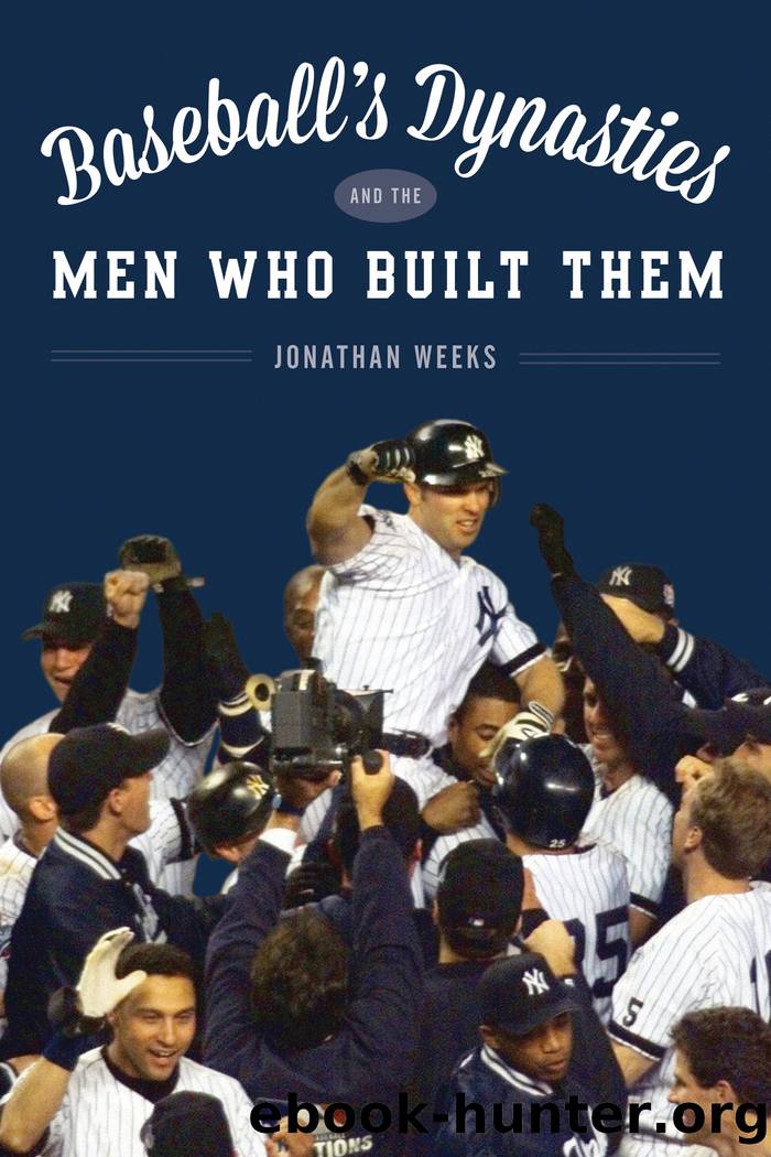 Baseball's Dynasties and the Players Who Built Them by Jonathan Weeks