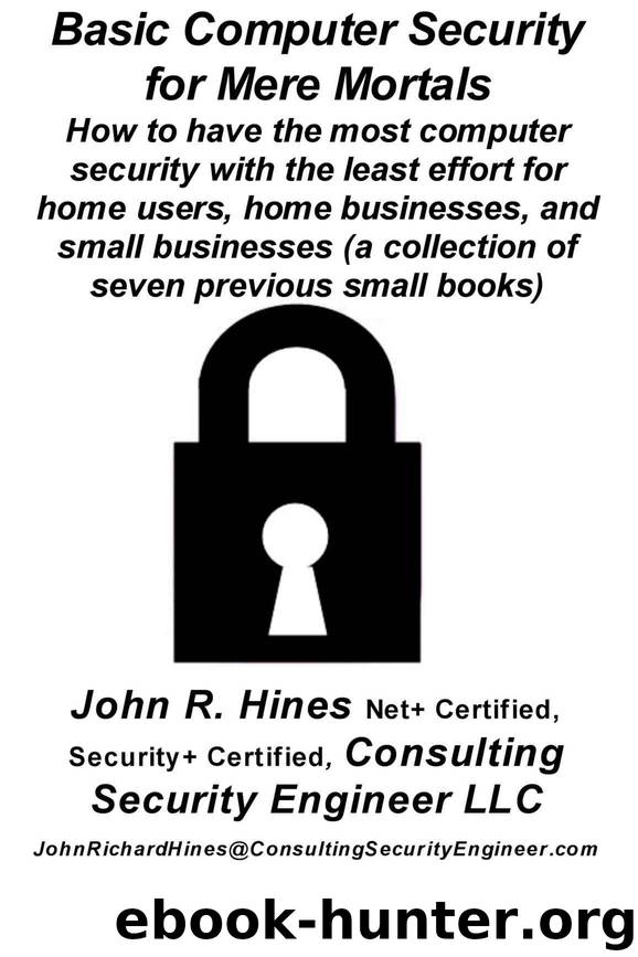 Basic Computer Security for Mere Mortals: How to have the most computer security with the least effort when you don't have quick access to a computer security professional by John R. Hines