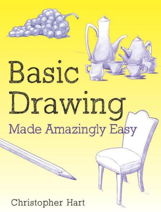Basic Drawing Made Amazingly Easy by Hart Christopher