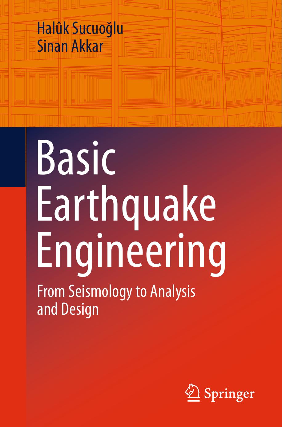 Basic Earthquake Engineering: From Seismology to Analysis and Design by Halûk Sucuoğlu Sinan Akkar (auth.)