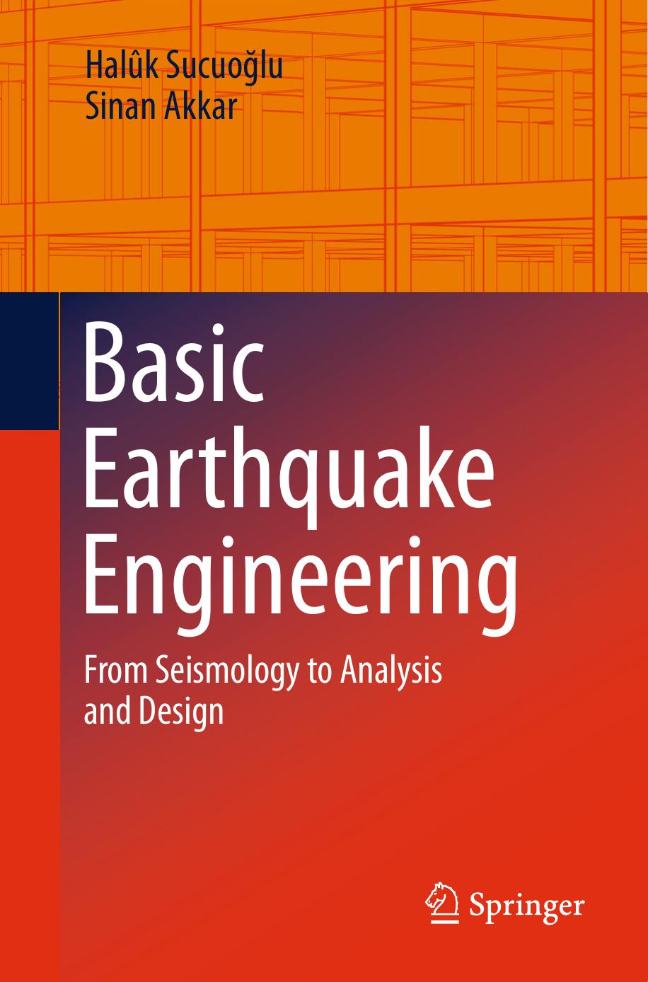 Basic Earthquake Engineering: From Seismology to Analysis and Design by Halûk Sucuoğlu Sinan Akkar