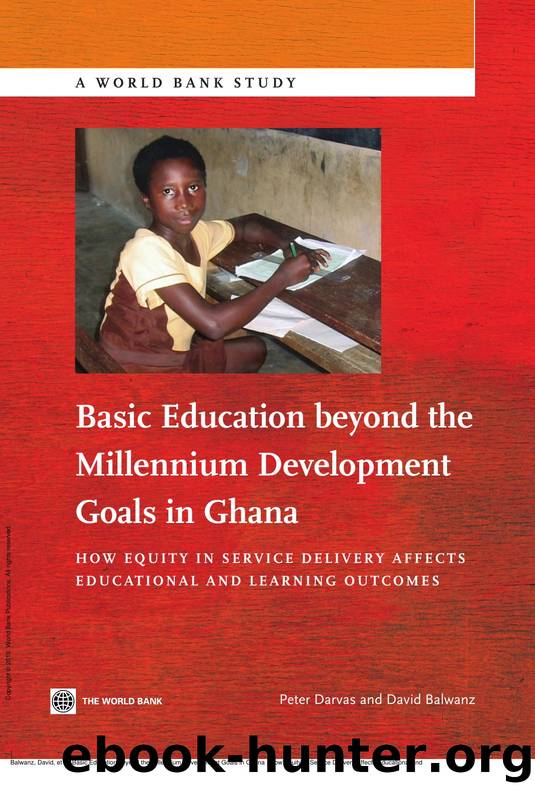 Basic Education beyond the Millennium Development Goals in Ghana : How Equity in Service Delivery Affects Educational and Learning Outcomes by David Balwanz; Peter Darvas; David Balwanz
