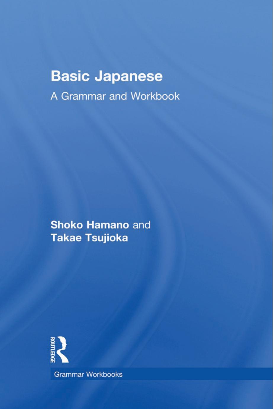 Basic Japanese: A Grammar and Workbook by Shoko Hamano & Takae Tsujioka