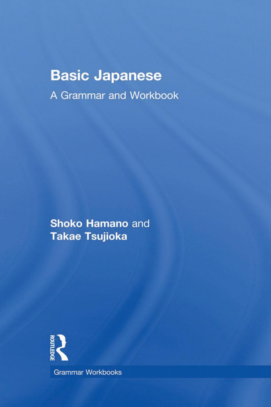 Basic Japanese: A Grammar and Workbook by Shoko Hamano and Takae Tsujioka