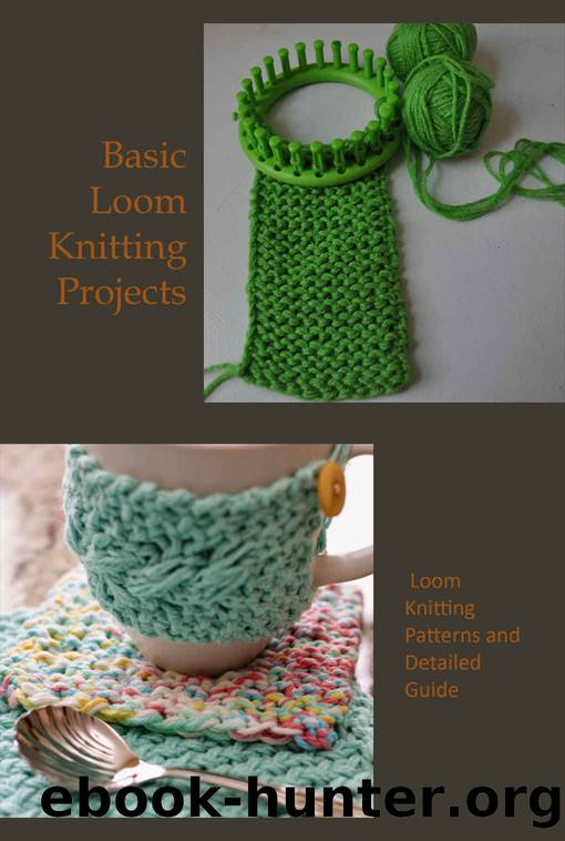 Basic Loom Knitting Projects: Loom Knitting Patterns and Detailed Guide: Loom Knitting Guideline by CALVIN STOTS
