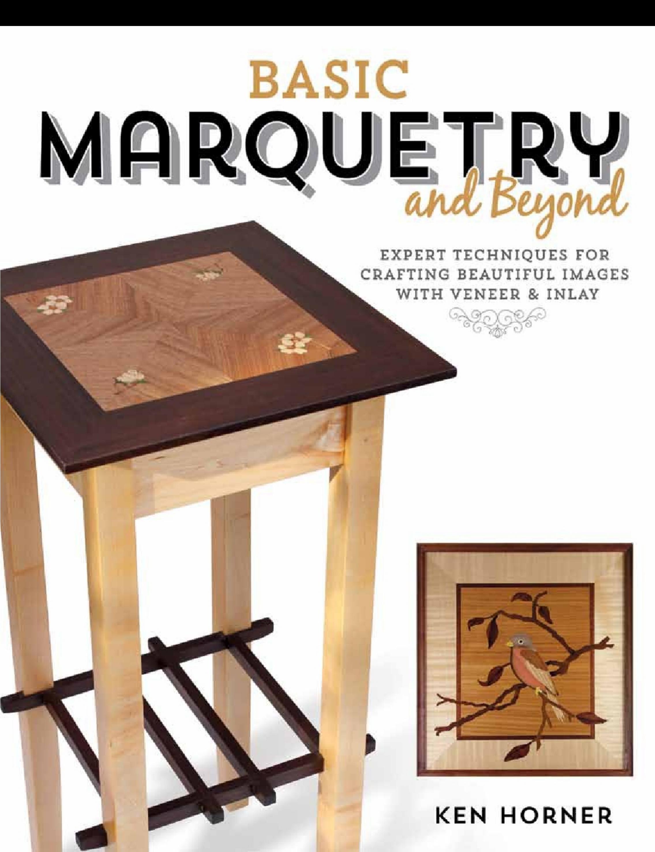 Basic Marquetry and Beyond: Expert Techniques for Crafting Beautiful Images with Veneer and Inlay (repost) by Unknow