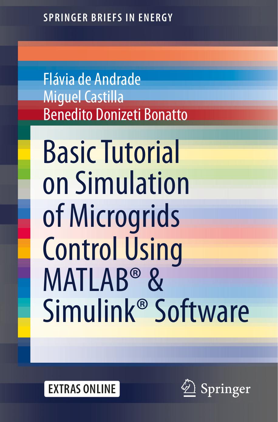 Basic Tutorial on Simulation of Microgrids Control Using MATLABÂ® & SimulinkÂ® Software by Flávia de Andrade Miguel Castilla Benedito Donizeti Bonatto