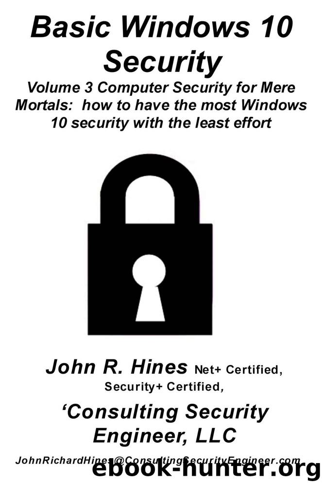 Basic Windows 10 Security: How to have the most Windows 10 security with the least effort (Computer Security for Mere Mortals Book 3) by John R. Hines