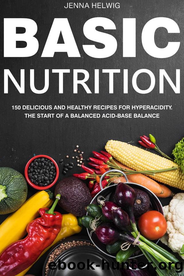 Basic nutrition: 150 delicious and healthy recipes for hyperacidity. The start of a balanced acid-base balance by Jenna Helwig