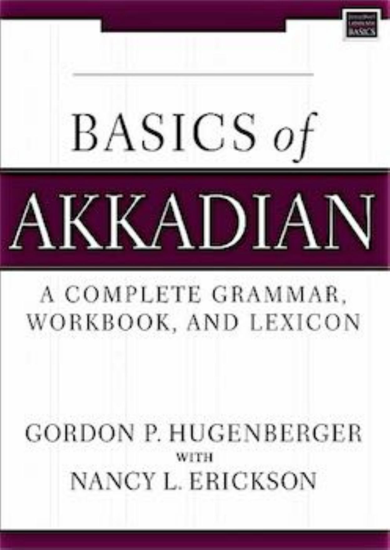 Basics of Akkadian. A complete grammar, workbook, and lexicon by HUGENBERGER Gordon P.; ERICKSON Nancy L