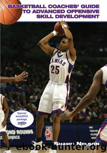 Basketball Coaches' Guide to Advanced Offensive Skill Development by Shawn Nelson