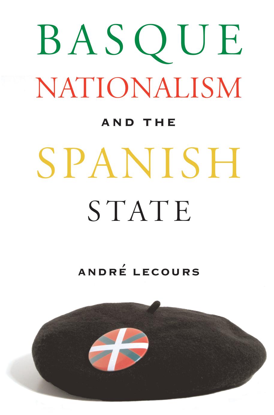 Basque Nationalism and the Spanish State (Basque Series) by Andre Lecours
