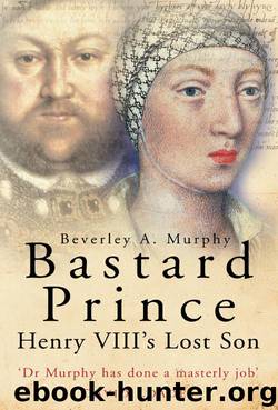 Bastard Prince: Henry VIII's Lost Son by Beverley Murphy