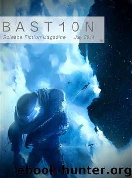 Bastion Science Fiction Magazine - Issue 4, July 2014 by R. Leigh Hennig Hannah Goodwin Peter Medeiros Robert Quinlivan Eleanor R. Wood George S. Walker Alex Hernandez