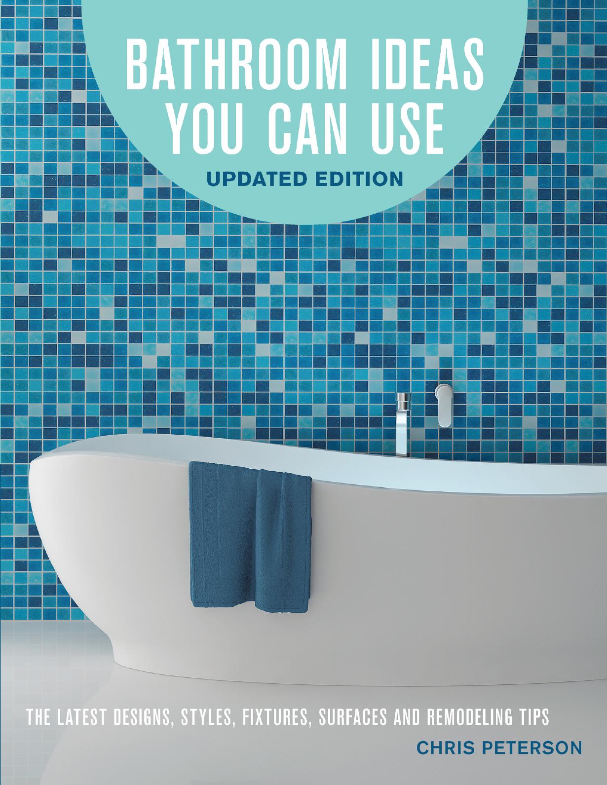 Bathroom Ideas You Can Use, Updated Edition: The Latest Designs, Styles, Fixtures, Surfaces and Remodeling Tips by Chris Peterson
