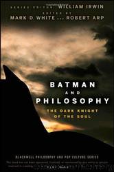 Batman and philosophy: the dark knight of the soul by Mark D. White; Robert Arp