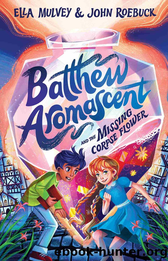 Batthew Aromascent and the Missing Corpse Flower by Ella Mulvey & John Roebuck