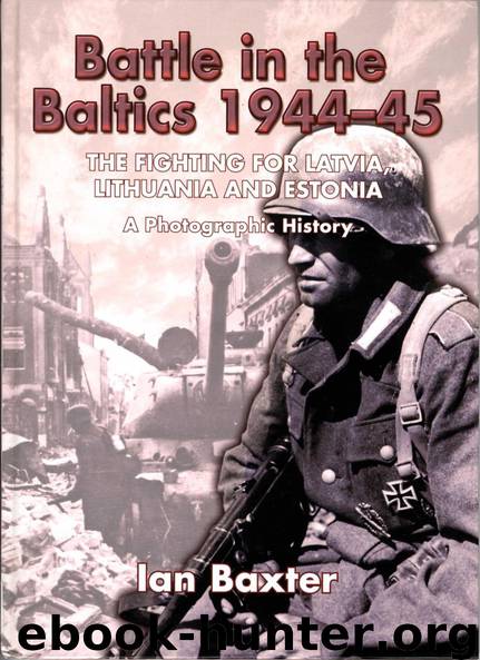 Battle In The Baltics 1944-1945-The Fighting For Latvia Lithuania And Estonia-A Photographic History by Ian Baxter