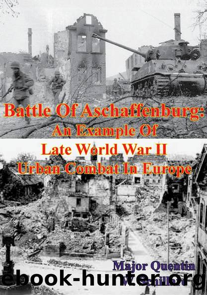 Battle Of Aschaffenburg: An Example Of Late World War II Urban Combat In Europe by Major Quentin W. Schillare