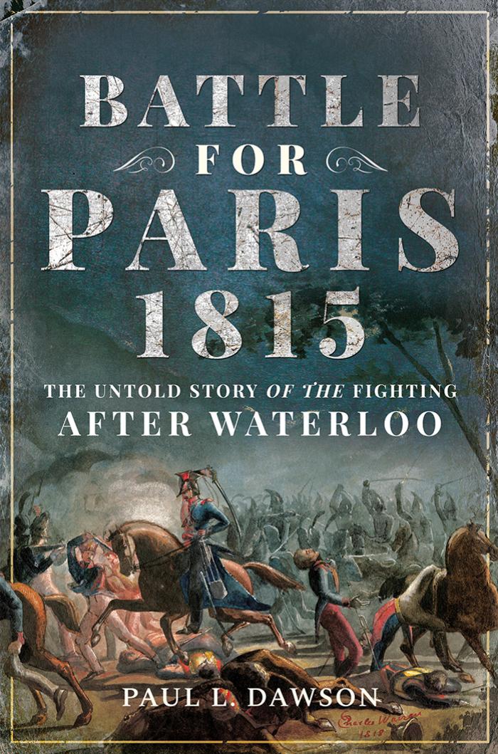 Battle for Paris 1815 by Paul L Dawson