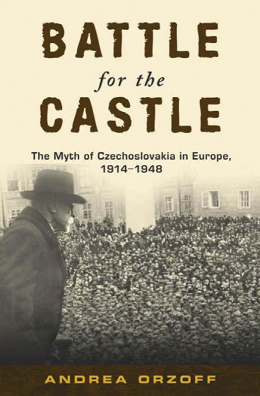 Battle for the Castle: The Myth of Czechoslovakia in Europe, 1914-1948 by Andrea Orzoff