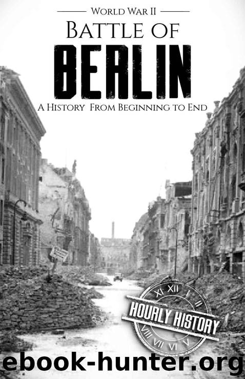 Battle of Berlin - World War II: A History From Beginning to End (World War 2 Battles Book 9) by Hourly History