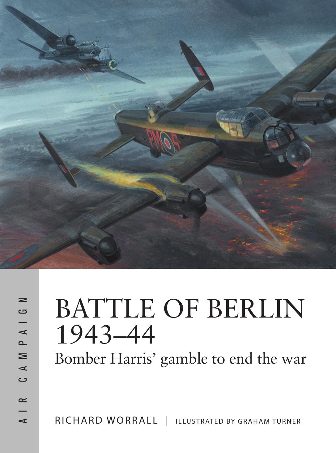 Battle of Berlin 1943â44: Bomber Harris' gamble to end the war by Richard Worrall; Graham Turner(Illustrator)