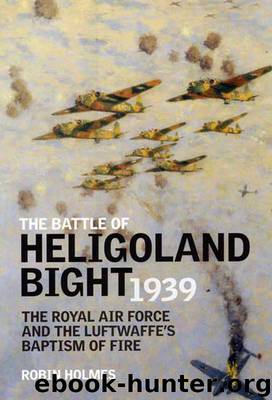 Battle of Heligoland Bight: The Royal Air Force and the Luftwaffe's Baptism of Fire by Robin Holmes