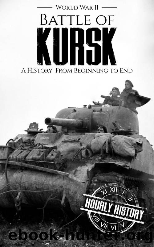Battle of Kursk - World War II: A History from Beginning to End (World War 2 Battles Book 12) by History Hourly