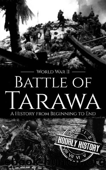 Battle of Tarawa - World War II: A History from Beginning to End (World War 2 Battles Book 14) by Hourly History