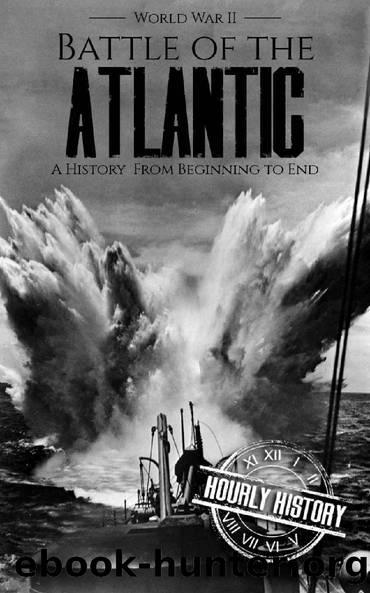 Battle of the Atlantic - World War II: A History from Beginning to End (World War 2 Battles Book 11) by Hourly History