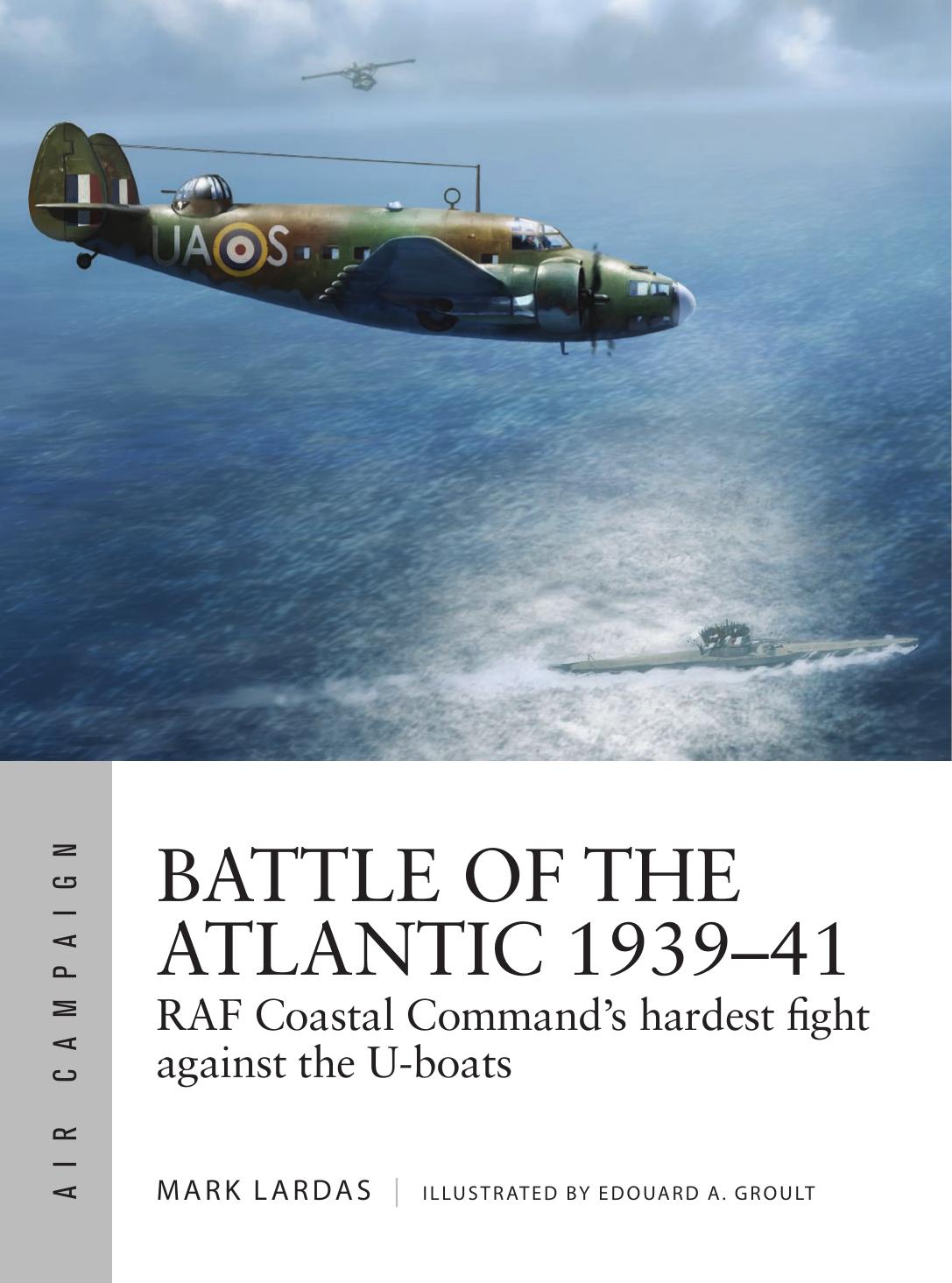 Battle of the Atlantic 1939-41: RAF Coastal Command's hardest fight against the U-boats by Mark Lardas