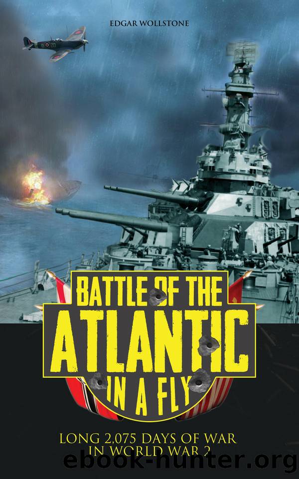 Battle of the Atlantic, in a Fly: Long 2,075 days of War in World War 2 by Edgar Wollstone